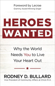 Heroes Wanted (Why the World Needs You to Live Your Heart Out) by Rodney D. Bullard, 9780736967761
