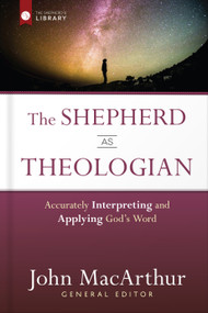 The Shepherd as Theologian (Accurately Interpreting and Applying God's Word) by John MacArthur, 9780736962117