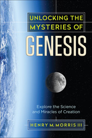 Unlocking the Mysteries of Genesis (Explore the Science and Miracles of Creation) by Henry M. Morris, 9780736967983