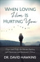 When Loving Him Is Hurting You (Hope and Help for Women Dealing With Narcissism and Emotional Abuse) by David Hawkins, 9780736969819