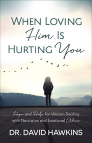 When Loving Him Is Hurting You (Hope and Help for Women Dealing With Narcissism and Emotional Abuse) by David Hawkins, 9780736969819