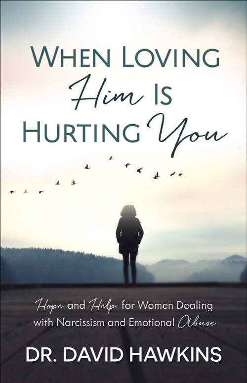 When Loving Him Is Hurting You (Hope and Help for Women Dealing With Narcissism and Emotional Abuse) by David Hawkins, 9780736969819
