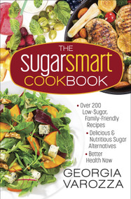 The Sugar Smart Cookbook (*Over 200 Low-Sugar, Family-Friendly Recipes *Delicious and Nutritious Sugar Alternatives *Better Health Now) by Georgia Varozza, 9780736971393