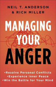 Managing Your Anger (Resolve Personal Conflicts, Experience Inner Peace, and Win the Battle for Your Mind) by Neil T. Anderson, Rich Miller, 9780736958257