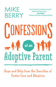 Confessions of an Adoptive Parent (Hope and Help from the Trenches of Foster Care and Adoption) by Mike Berry, 9780736970839