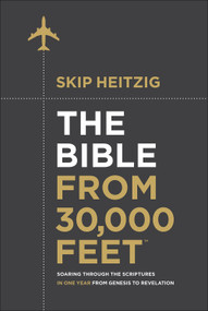 The Bible from 30,000 Feet (Soaring Through the Scriptures in One Year from Genesis to Revelation) by Skip Heitzig, 9780736970297