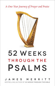 52 Weeks Through the Psalms (A One-Year Journey of Prayer and Praise) by James Merritt, 9780736969437