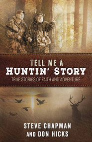 Tell Me a Huntin' Story (True Stories of Faith and Adventure) by Steve Chapman, Don  Hicks, 9780736970693