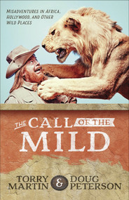 The Call of the Mild (Misadventures in Africa, Hollywood, and Other Wild Places) by Torry Martin, Doug Peterson, 9780736971591