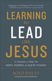 Learning to Lead Like Jesus (11 Principles to Help You Serve, Inspire, and Equip Others) by Boyd Bailey, 9780736972444