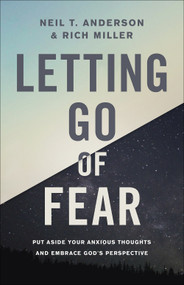 Letting Go of Fear (Put Aside Your Anxious Thoughts and Embrace God's Perspective) by Neil T. Anderson, Rich Miller, 9780736972192