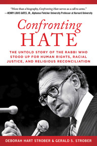 Confronting Hate (The Untold Story of the Rabbi Who Stood Up for Human Rights, Racial Justice, and Religious Reconciliation) by Deborah Hart Strober, Gerald S. Strober, 9781510745391