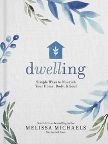Dwelling (Simple Ways to Nourish Your Home, Body, and Soul) by Melissa Michaels, 9780736963190