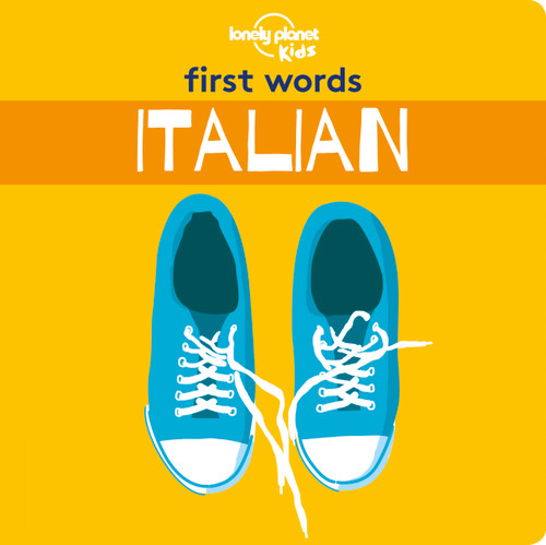 Lonely Planet Kids First Words - Italian (12 Exciting New Words to Learn | Colorful Illustrations on Every Page | Features Handy Pronunciation Guide) by Lonely Planet Kids, 9781788684804