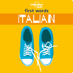 Lonely Planet Kids First Words - Italian (12 Exciting New Words to Learn | Colourful Illustrations on Every Page | Features Handy Pronunciation Guide) by Lonely Planet Kids, 9781788684804
