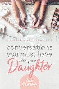 5 Conversations You Must Have with Your Daughter (Revised and Expanded Edition) by Vicki Courtney, 9781462796243