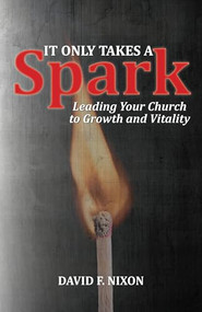It Only Takes a Spark (Leading Your Church to Growth and Vitality) by David Nixon, 9780998603476