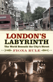 London's Labyrinth (The World Beneath the City's Streets) by Fiona Rule, 9780750989978