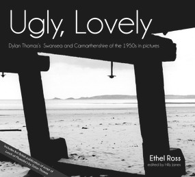 Ugly, Lovely (Dylan Thomas's Swansea and Carmarthenshire of the 1950s in Pictures) by Hilly Janes, 9781910901779