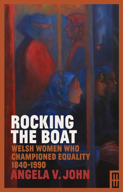 Rocking the Boat (Welsh Women Who Championed Equality 1840-1990) by Angela V. John, 9781912109500
