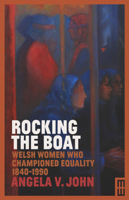 Rocking the Boat (Welsh Women Who Championed Equality 1840-1990) by Angela V John, 9781912109500