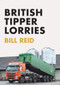 British Tipper Lorries by Bill Reid, 9781445672960