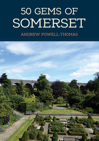 50 Gems of Somerset (The History & Heritage of the Most Iconic Places) by Andrew Powell-Thomas, 9781445685519