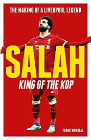 Salah - King of the Kop (The Making of a Liverpool Legend) by Frank Worrall, 9781789460117