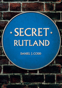 Secret Rutland by Daniel Codd, 9781445683560