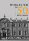 Worcester in 50 Buildings by James Dinn, 9781445680514
