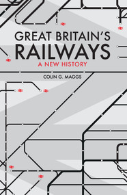 Great Britain's Railways (A New History) by Colin Maggs, 9781445670294