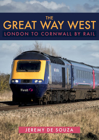 The Great Way West: London to Cornwall by Rail by Jeremy de Souza, 9781445683065
