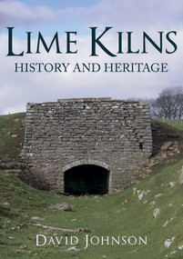 Lime Kilns (History and Heritage) by David Johnson, 9781445680590