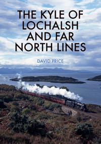 The Kyle of Lochalsh and Far North Lines by David Price, 9781445683041