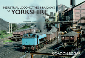 Industrial Locomotives & Railways of Yorkshire by Gordon Edgar, 9781445667768