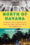 North of Havana (The Untold Story of Dirty Politics, Secret Diplomacy, and the Trial of the Cuban Five) by Martin Garbus, 9781620974469