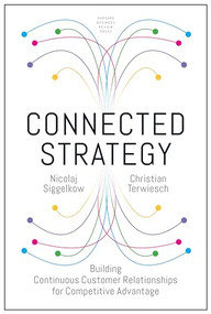 Connected Strategy (Building Continuous Customer Relationships for Competitive Advantage) by Nicolaj Siggelkow, Christian Terwiesch, 9781633697003