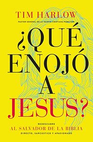 ¿Qué enojó a Jesús? (Redescubra al Salvador de la Biblia directo, sarcástico y apasionado.) (Spanish Edition) by Dr.  Tim Harlow, 9781418599591
