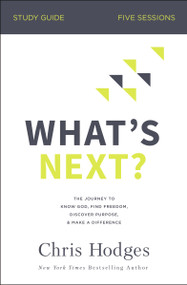 What's Next? Bible Study Guide (The Journey to Know God, Find Freedom, Discover Purpose, and Make a Difference) by Chris Hodges, 9780310104124