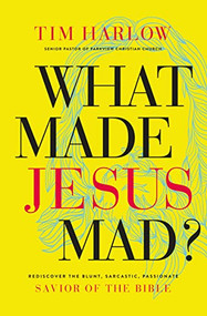 What Made Jesus Mad? (Rediscover the Blunt, Sarcastic, Passionate Savior of the Bible) by Dr.  Tim Harlow, 9781400208609