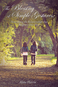The Blessing of Simple Gestures (Nourishing The Relationships That Brighten Our Days) by Aleta Harris, 9781400325030