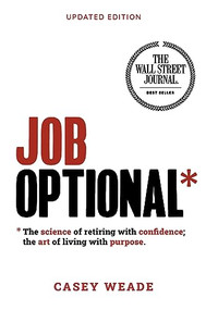 Job Optional* (*The science of retiring with confidence; the art of living with purpose.) by Casey Weade, 9781944194543