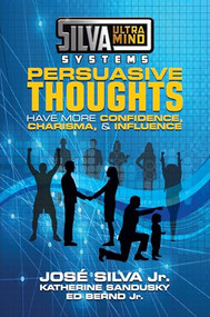 Silva Ultramind Systems Persuasive Thoughts (Have More Confidence, Charisma, & Influence) by Jose Silva Jr., Katherine Sandusky, Ed Bernd Jr., 9781722510121