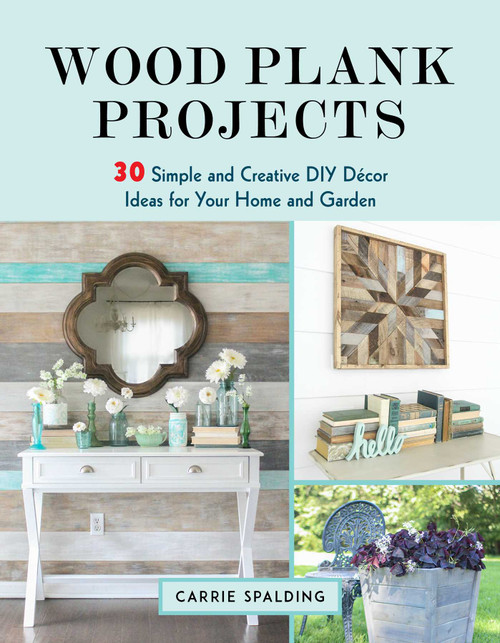 Wood Plank Projects (30 Simple and Creative DIY Décor Ideas for Your Home and Garden) by Carrie Spalding, 9781510742949
