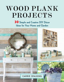 Wood Plank Projects (30 Simple and Creative DIY Décor Ideas for Your Home and Garden) by Carrie Spalding, 9781510742949