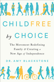 Childfree by Choice (The Movement Redefining Family and Creating a New Age of Independence) by Dr. Amy Blackstone, 9781524744090