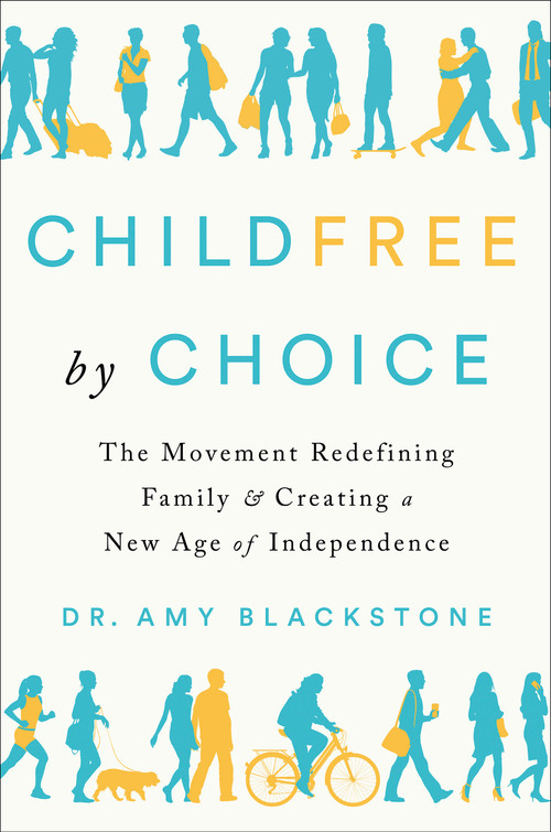Childfree by Choice (The Movement Redefining Family and Creating a New Age of Independence) by Dr. Amy Blackstone, 9781524744090