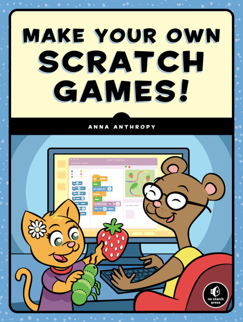 Make Your Own Scratch Games! by Anna Anthropy, 9781593279363