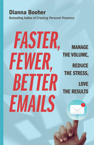 Faster, Fewer, Better Emails (Manage the Volume, Reduce the Stress, Love the Results) by Dianna Booher, 9781523085125