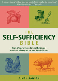 The Self-Sufficiency Bible (From Window Boxes to Smallholdings - Hundreds of Ways to Become Self-Sufficient) by Simon Dawson, 9781780285412